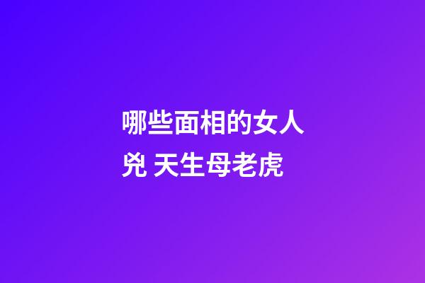 哪些面相的女人兇 天生母老虎